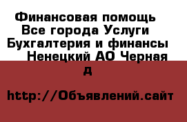 Финансовая помощь - Все города Услуги » Бухгалтерия и финансы   . Ненецкий АО,Черная д.